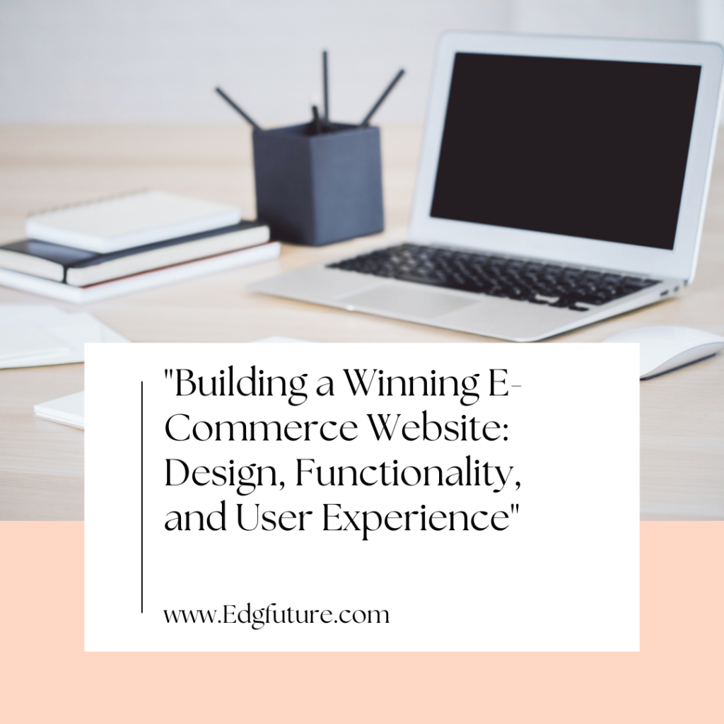 "Building a Winning E-Commerce Website: Design, Functionality, and User Experience"