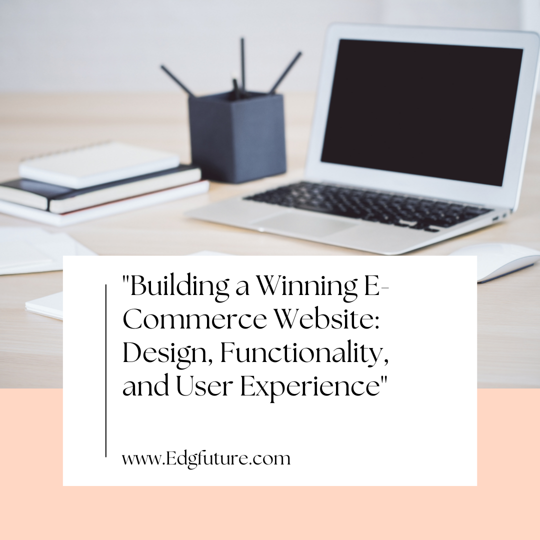 "Building a Winning E-Commerce Website: Design, Functionality, and User Experience"